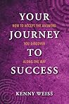 Your Journey To Success: How to Accept the Answers You Discover Along the Way Your Journey To Success: How to Accept the Answers You Discover Along the Way