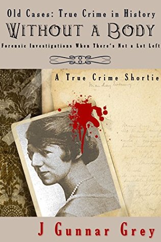 Without a Body: Forensic investigations when there’s not a lot left (Old Cases Book 3)