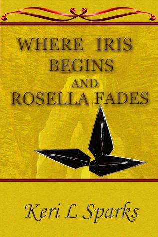 Where Iris Begins and Rosella Fades (The Alvea Sage, #3)