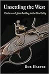 Unsettling the West: Violence and State Building in the Ohio Valley (Early American Studies)