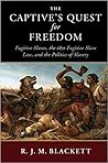 The Captive's Quest for Freedom: Fugitive Slaves, the 1850 Fugitive Slave Law, and the Politics of Slavery (Slaveries since Emancipation)