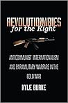 Revolutionaries for the Right: Anticommunist Internationalism and Paramilitary Warfare in the Cold War