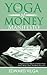 The Yoga Of Money Manifesto: A Radical New Way to Connect Your Mind, Body, Spirit, and Bank Account