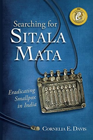 Searching for Sitala Mata: Eradicating Smallpox in India (Kindle Edition)