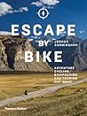 Escape by Bike: Adventure Cycling, Bikepacking and Touring Off-Road Escape by Bike: Adventure Cycling, Bikepacking and Touring Off-Road