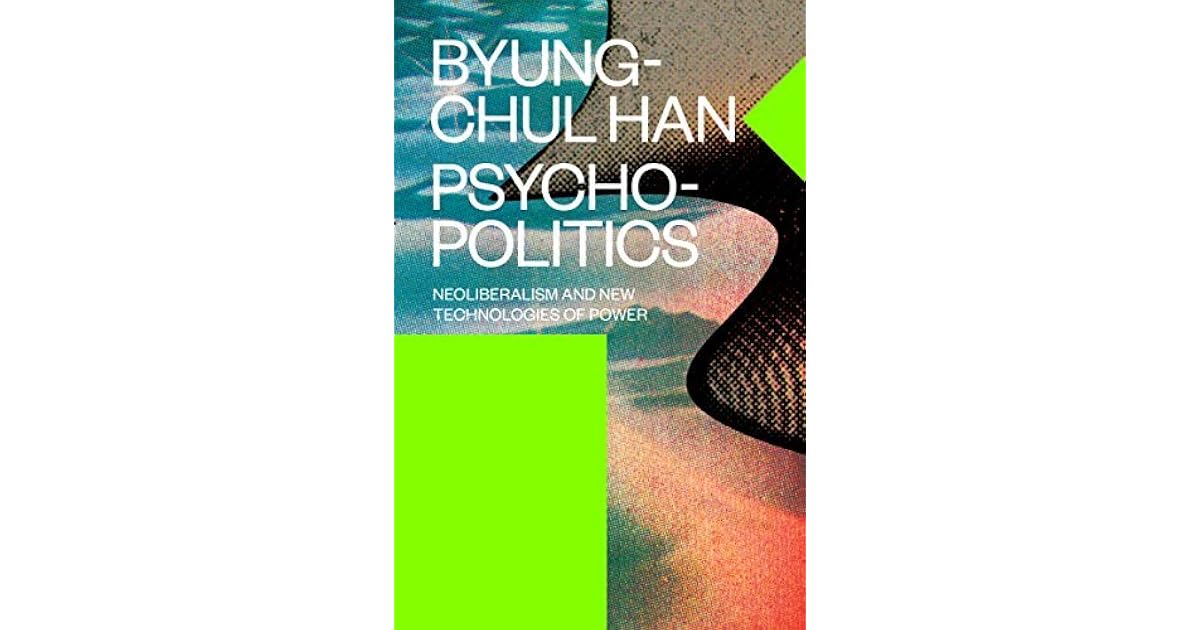 Psychopolitics: Neoliberalism and New Technologies of Power by Byung ...