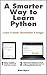 A Smarter Way to Learn Pyth...