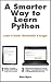 A Smarter Way to Learn Python: Learn it faster. Remember it longer.