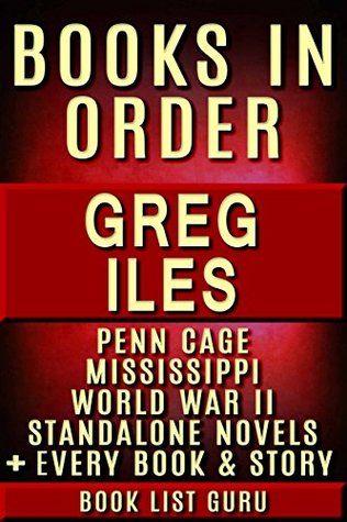 Greg Iles Books in Order: Penn Cage series, Natchez Burning trilogy, Mississippi books, World War II books, all standalone novels and nonfiction (Kindle Edition)