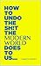 How to undo the sh!t the modern world does to us: A potty mouth's guide to health and happiness