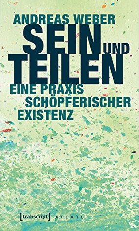 Sein und Teilen: Eine Praxis schöpferischer Existenz (X-Texte zu Kultur und Gesellschaft) (German Edition)