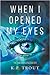 When I Opened My Eyes - The...