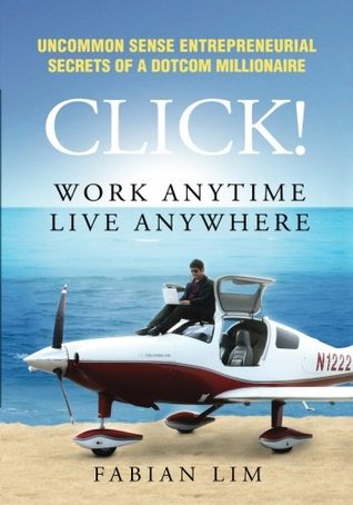 Click! Work Anytime, Live Anywhere: Uncommon Sense Entrepreneurial Secrets Of A DotCom Millionaire (Paperback)