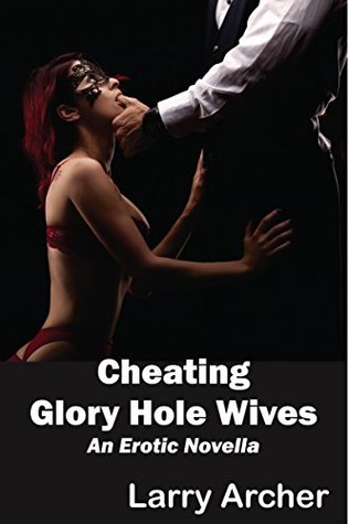 Cheating Glory Hole Wives (Cheating Housewives On Their Knees): Cuckold - Hotwife Series #7 (Cuckold-Hotwife Series)