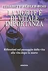 La morte è di vitale importanza by Elisabeth Kübler-Ross La morte è di vitale importanza by Elisabeth Kübler-Ross
