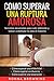 Como Superar Una Ruptura Amorosa. Secretos develados para sal... by Ronna Browning