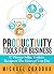 Productivity Tools for Business: 57 Proven Online Tools to Recapture the Hours of Your Day