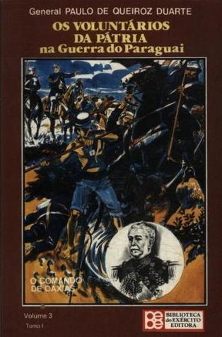 Os Voluntários da Pátria na Guerra do Paraguai (Vol. 3, O comando de Caxias)