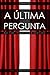 A Última Pergunta (Portuguese Edition)