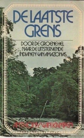 De laatste grens: door de groene hel naar de uitstervende indianenn van Amazonas