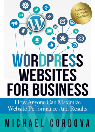 Wordpress Websites For Business: How Anyone Can Maximize Website Performance And Results