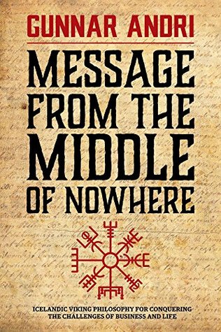 Message From The Middle Of Nowhere: Icelandic Viking philosophy for conquering the challenges of business and life