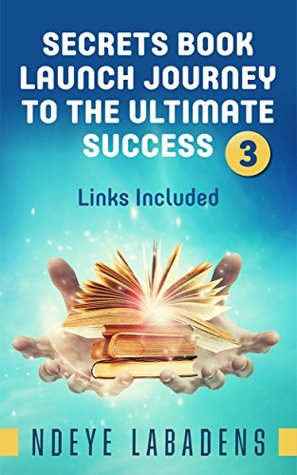 Secrets Book Launch Journey to the Ultimate Success: Links Included (Secrets of Success #3)