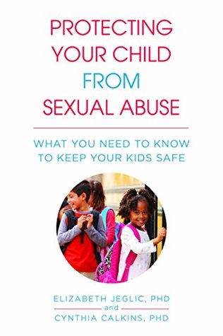 Protecting Your Child from Sexual Abuse: What You Need to Know to Keep Your Kids Safe (Kindle Edition)