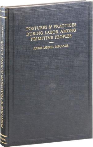 Postures & Practices During Labor Among Primitive Peoples: Adaptations to modern obstetrics, with chapters on taboos & superstitions & postpartum gymnastics (Hardcover)