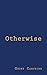 Otherwise: A Novel