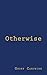 Otherwise: A Novel