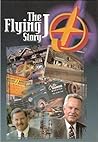 The Flying J story: From cut-rate stations to the leader in Interstate travel plazas : an authorized biography and company history