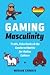 Gaming Masculinity: Trolls,...