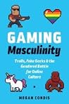 Gaming Masculinity by Megan Condis Gaming Masculinity by Megan Condis