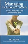 Managing Evolutionary Growth; How to Create Deep Change Without Falling Apart Managing Evolutionary Growth; How to Create Deep Change Without Falling Apart