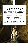 Las piedras en tu camino te llevan a tu destino (Spanish Edition)
