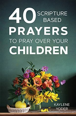 40 Scripture-based Prayers to Pray Over Your Children (Kindle Edition)