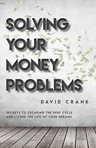 Solving Your Money Problems: Secrets to Escaping the Debt Cycle and Living the Life of Your Dreams (Kindle Edition)
