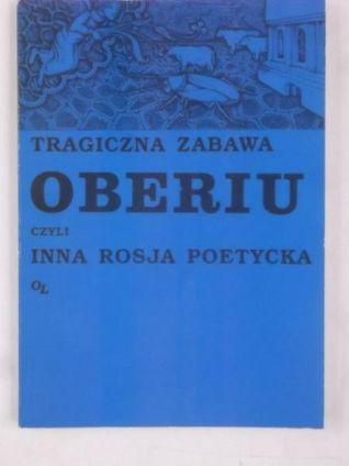 Tragiczna zabawa : OBERIU czyli inna Rosja poetycka