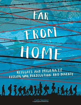 Far From Home: Refugees and Migrants Fleeing War, Persecution and Poverty