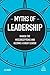 Myths of Leadership: Banish the Misconceptions and Become a Great Leader (Business Myths)