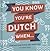 You Know You're Dutch When...
