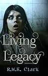 Living Legacy by R.W.K. Clark Living Legacy by R.W.K. Clark