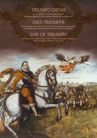 Triumfo diena. 1611 m. birželio 13 d. Smolensko pergalė ir iškilmingas Zigmanto Vazos sutikimas Vilniuje 1611 m. liepos 24 d.