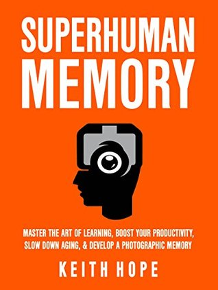 Superhuman Memory: The Comprehensive Guide To Increase Your Memory, Learning Abilities, And Speed Reading By 500% - Develop A Photographic Memory - IN JUST 14 DAYS (Kindle Edition)