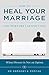 How to Heal Your Marriage: And Nurture Lasting Love