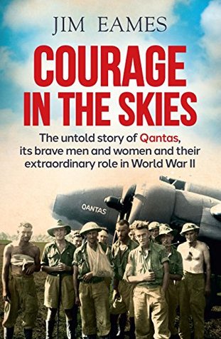 Courage in the Skies: The untold story of Qantas, its brave men and women and their extraordinary role in World War II: The Untold Story of Qantas, it's ... Their Extraordinary Role in World War II (Kindle Edition)