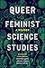 Queer Feminist Science Studies: A Reader (Feminist Technosciences)