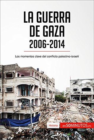 La guerra de Gaza (2006-2014): Los momentos clave del conflicto palestino-israelí (Historia) (Spanish Edition)