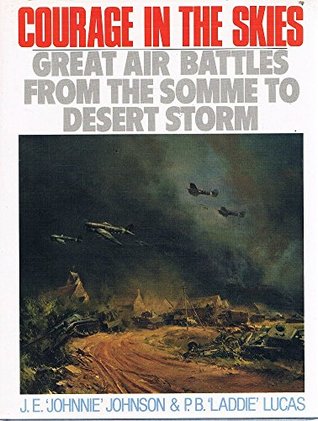Courage in the Skies: Great Air Battles from the Somme to Desert Storm